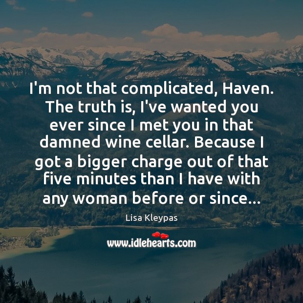 I’m not that complicated, Haven. The truth is, I’ve wanted you ever Truth Quotes Image