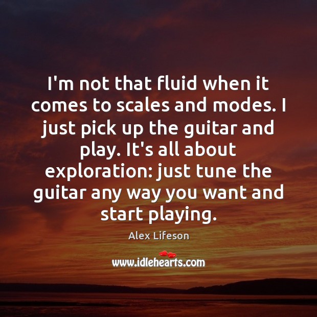 I’m not that fluid when it comes to scales and modes. I Alex Lifeson Picture Quote