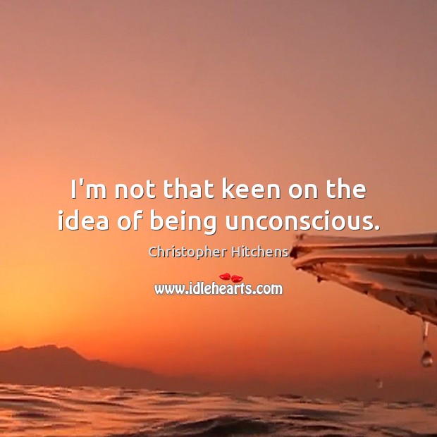 I’m not that keen on the idea of being unconscious. Image