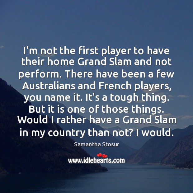 I’m not the first player to have their home Grand Slam and Samantha Stosur Picture Quote