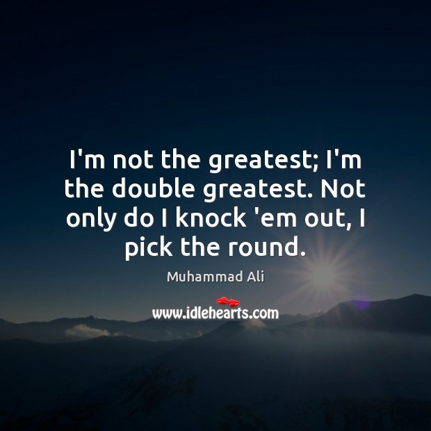 I’m not the greatest; I’m the double greatest. Not only do I Muhammad Ali Picture Quote
