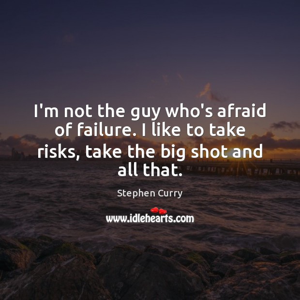 I’m not the guy who’s afraid of failure. I like to take Stephen Curry Picture Quote