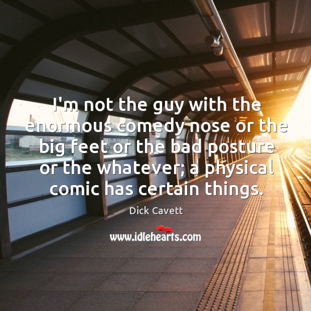 I’m not the guy with the enormous comedy nose or the big Dick Cavett Picture Quote
