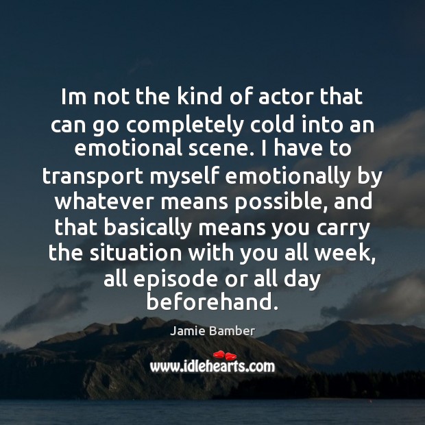 Im not the kind of actor that can go completely cold into Jamie Bamber Picture Quote