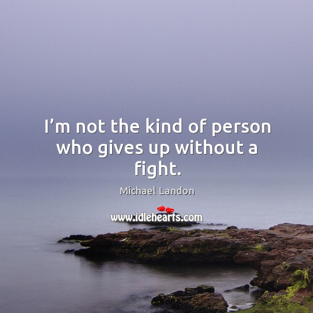 I’m not the kind of person who gives up without a fight. Image