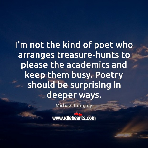 I’m not the kind of poet who arranges treasure-hunts to please the Image