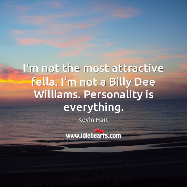 I’m not the most attractive fella. I’m not a Billy Dee Williams. Kevin Hart Picture Quote