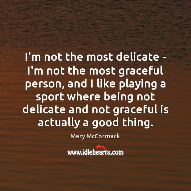 I’m not the most delicate – I’m not the most graceful person, Mary McCormack Picture Quote