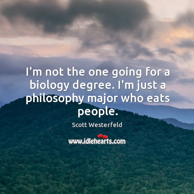 I’m not the one going for a biology degree. I’m just a philosophy major who eats people. Scott Westerfeld Picture Quote