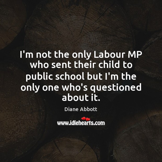 I’m not the only Labour MP who sent their child to public Diane Abbott Picture Quote
