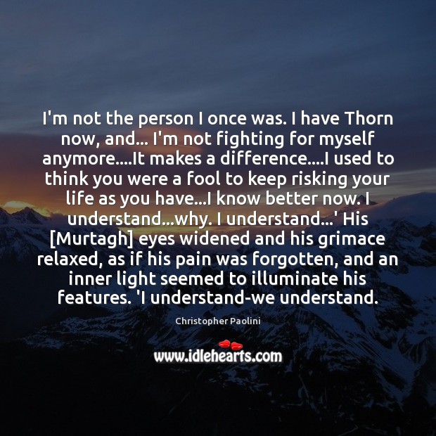 I’m not the person I once was. I have Thorn now, and… Christopher Paolini Picture Quote