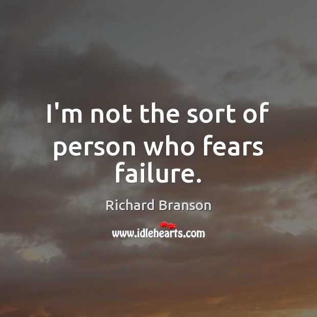 I’m not the sort of person who fears failure. Richard Branson Picture Quote