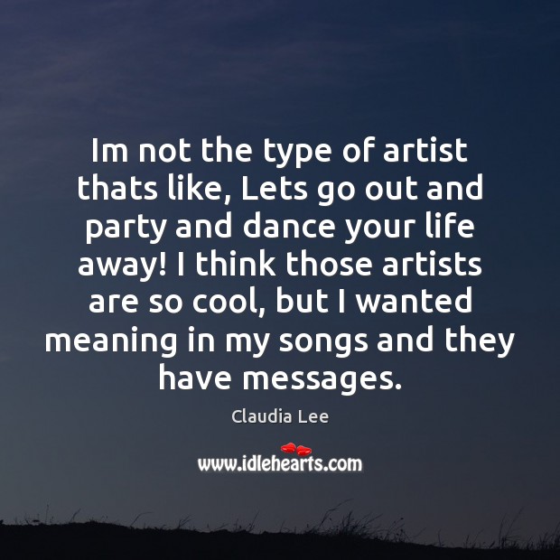 Im not the type of artist thats like, Lets go out and Claudia Lee Picture Quote