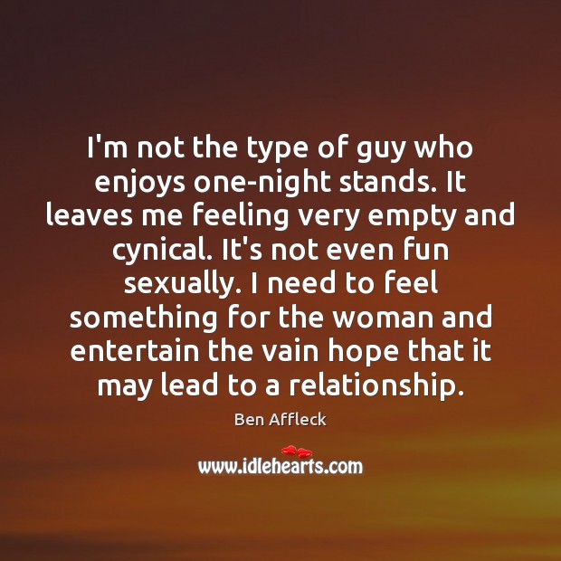 I’m not the type of guy who enjoys one-night stands. It leaves Ben Affleck Picture Quote