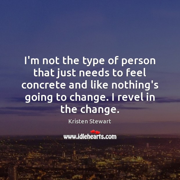 I’m not the type of person that just needs to feel concrete Kristen Stewart Picture Quote