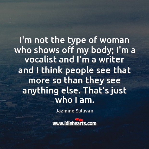 I’m not the type of woman who shows off my body; I’m Jazmine Sullivan Picture Quote