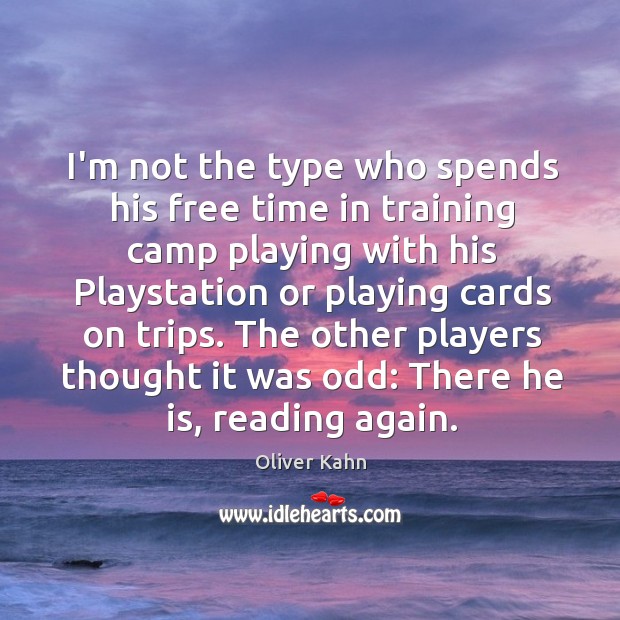 I’m not the type who spends his free time in training camp Oliver Kahn Picture Quote