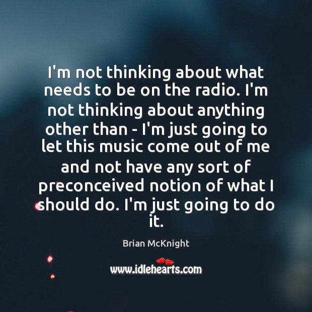 I’m not thinking about what needs to be on the radio. I’m Brian McKnight Picture Quote