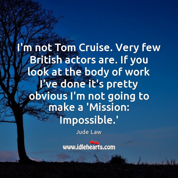 I’m not Tom Cruise. Very few British actors are. If you look Jude Law Picture Quote