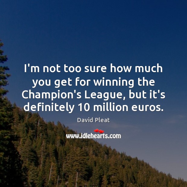 I’m not too sure how much you get for winning the Champion’s David Pleat Picture Quote