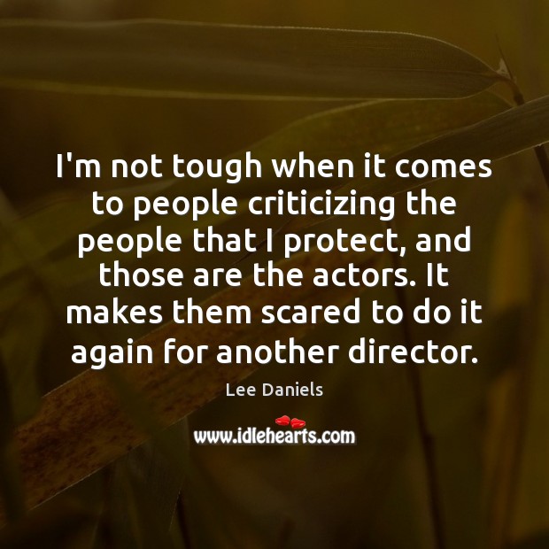 I’m not tough when it comes to people criticizing the people that Lee Daniels Picture Quote