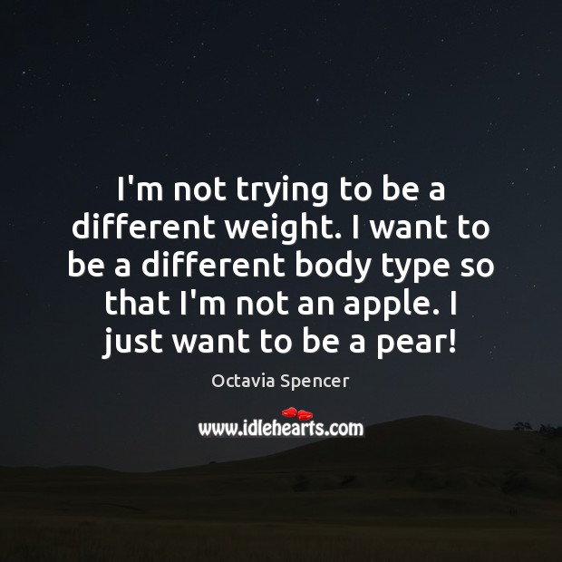I’m not trying to be a different weight. I want to be Octavia Spencer Picture Quote