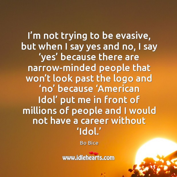 I’m not trying to be evasive, but when I say yes and no, I say ‘yes’ because there are narrow-minded Image