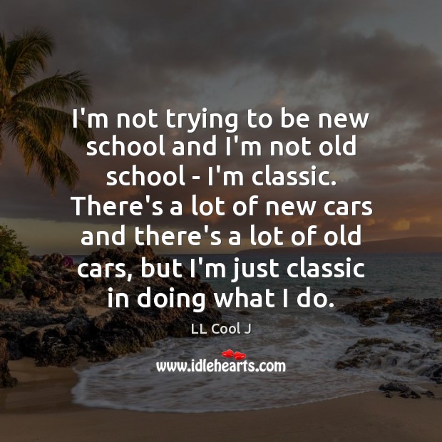 I’m not trying to be new school and I’m not old school LL Cool J Picture Quote