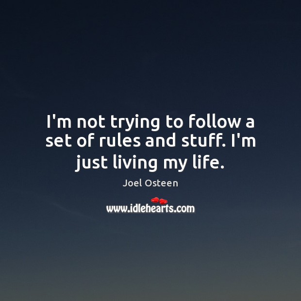 I’m not trying to follow a set of rules and stuff. I’m just living my life. Image