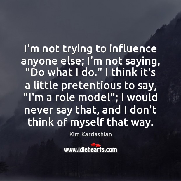 I’m not trying to influence anyone else; I’m not saying, “Do what Kim Kardashian Picture Quote