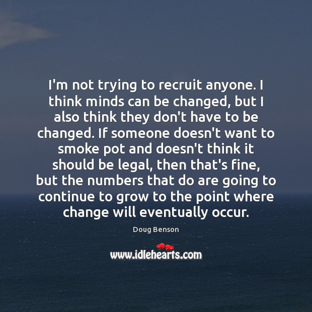 I’m not trying to recruit anyone. I think minds can be changed, Doug Benson Picture Quote