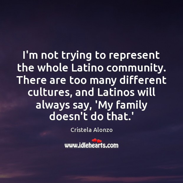 I’m not trying to represent the whole Latino community. There are too Cristela Alonzo Picture Quote