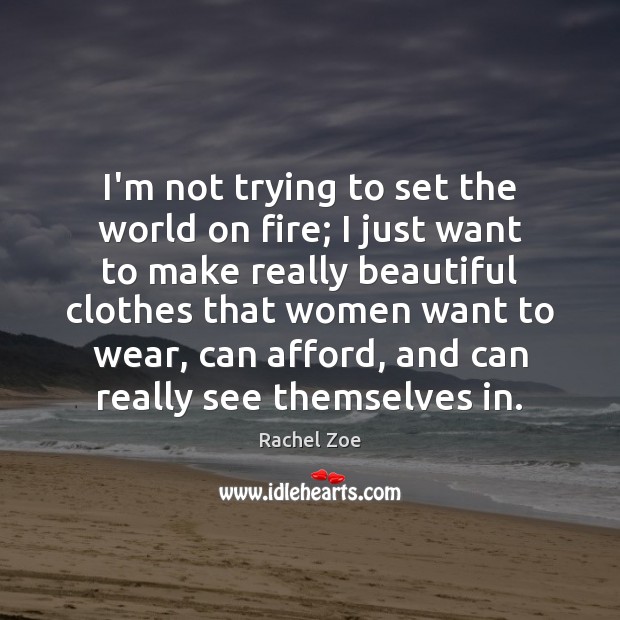 I’m not trying to set the world on fire; I just want Rachel Zoe Picture Quote