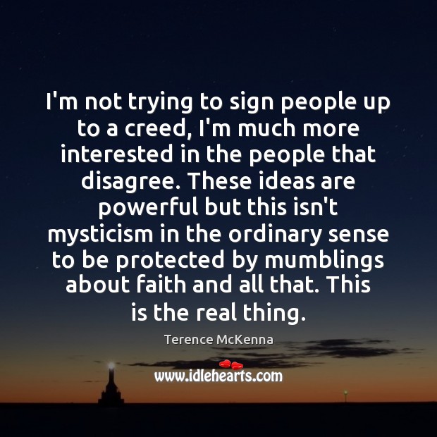 I’m not trying to sign people up to a creed, I’m much Terence McKenna Picture Quote