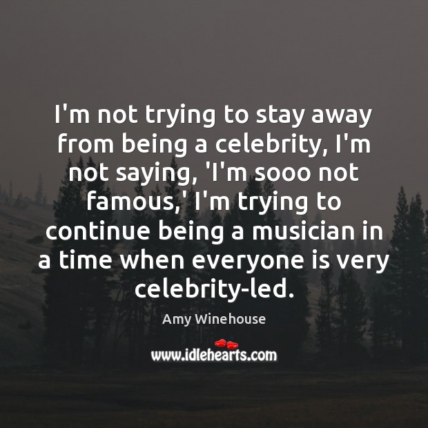 I’m not trying to stay away from being a celebrity, I’m not Amy Winehouse Picture Quote