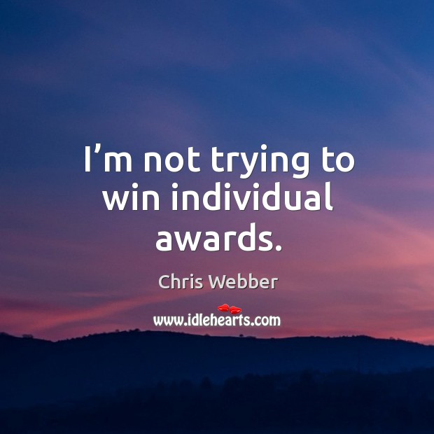 I’m not trying to win individual awards. Image