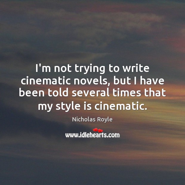 I’m not trying to write cinematic novels, but I have been told Nicholas Royle Picture Quote