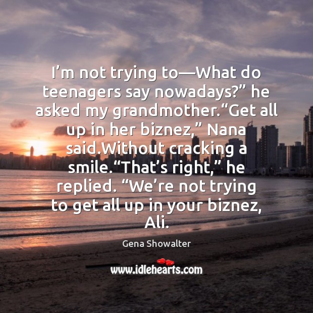 I’m not trying to—What do teenagers say nowadays?” he asked Gena Showalter Picture Quote
