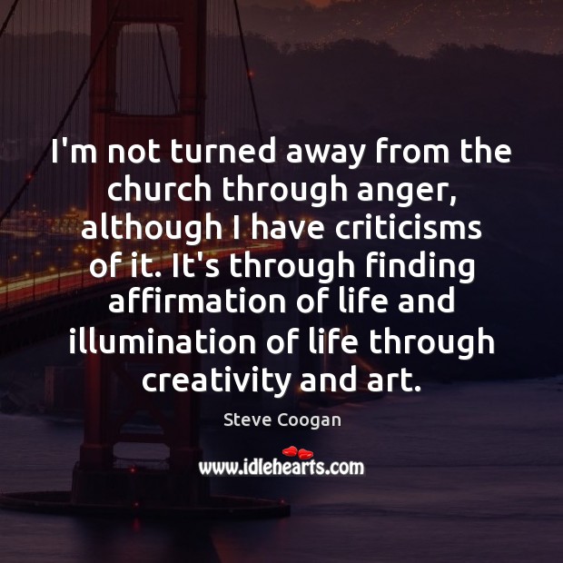 I’m not turned away from the church through anger, although I have Image