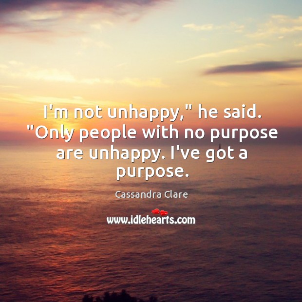 I’m not unhappy,” he said. “Only people with no purpose are unhappy. I’ve got a purpose. Image