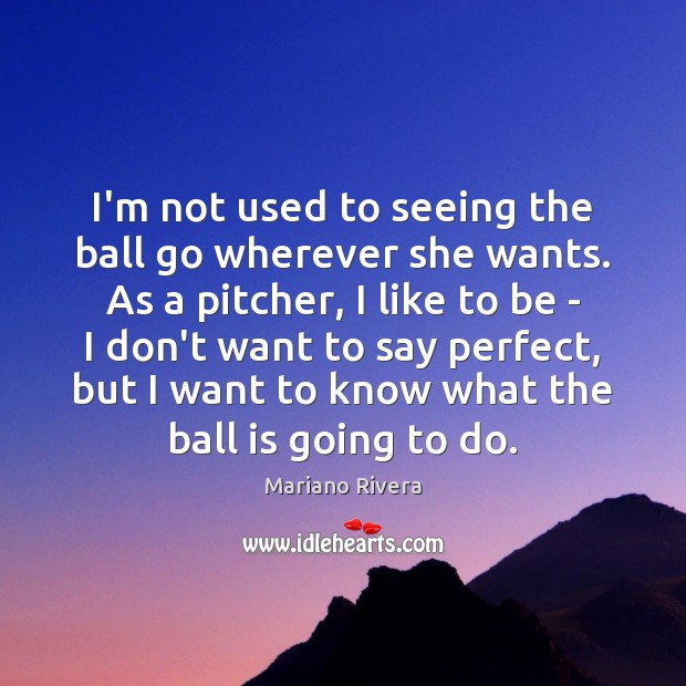 I’m not used to seeing the ball go wherever she wants. As Image