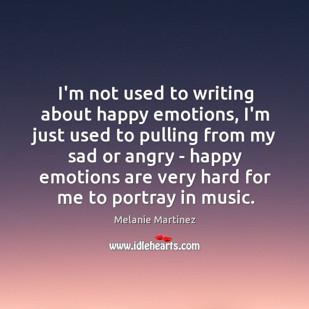 I’m not used to writing about happy emotions, I’m just used to Image