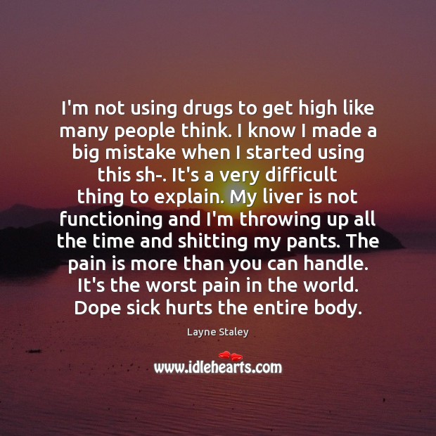 I’m not using drugs to get high like many people think. I Layne Staley Picture Quote