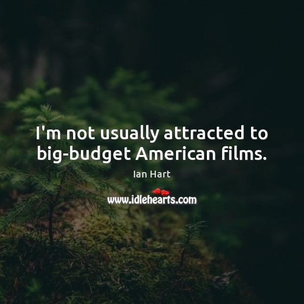 I’m not usually attracted to big-budget American films. Ian Hart Picture Quote