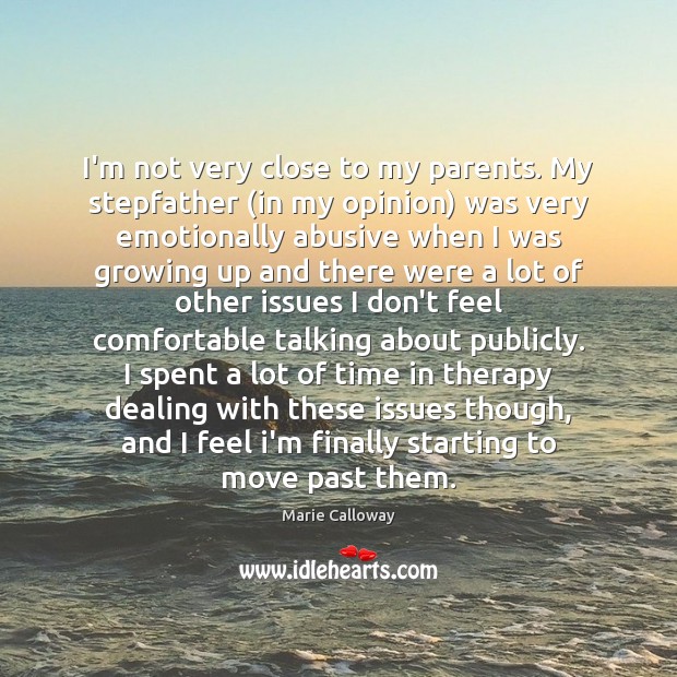 I’m not very close to my parents. My stepfather (in my opinion) Marie Calloway Picture Quote