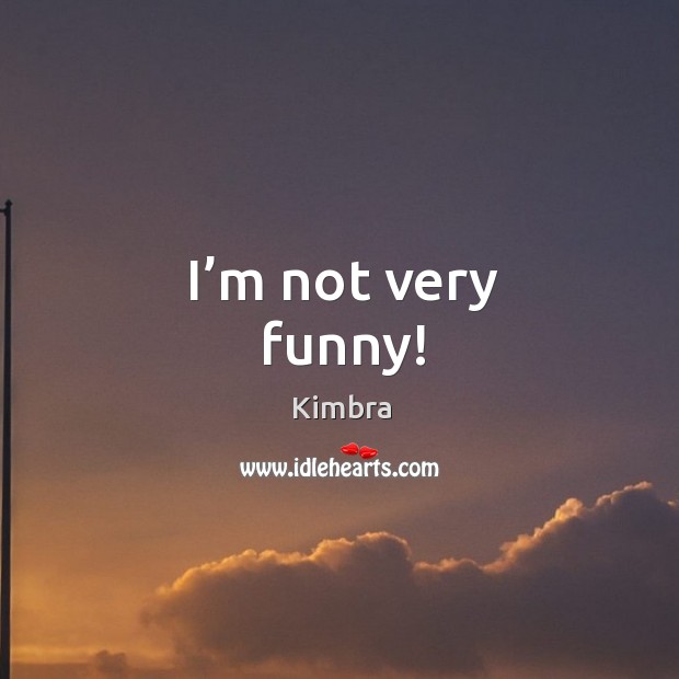 I’m not very funny! Kimbra Picture Quote