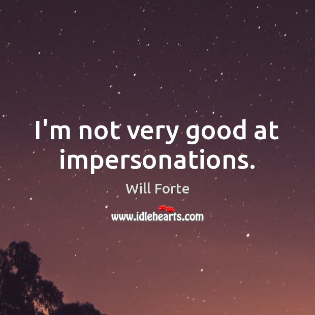 I’m not very good at impersonations. Will Forte Picture Quote