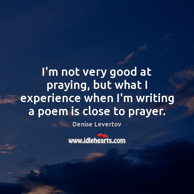 I’m not very good at praying, but what I experience when I’m Image