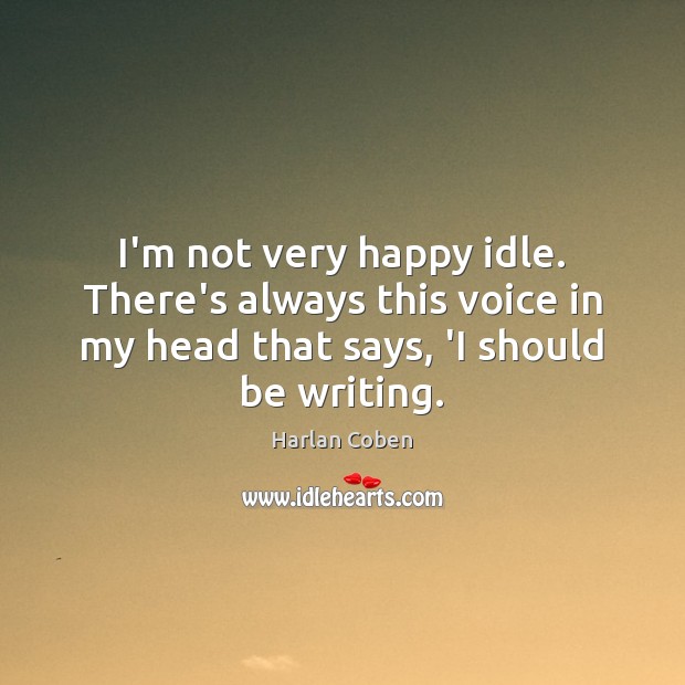 I’m not very happy idle. There’s always this voice in my head Harlan Coben Picture Quote