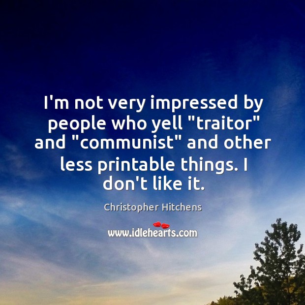 I’m not very impressed by people who yell “traitor” and “communist” and Image